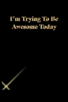 I'm Trying To Be Awesome Today: Lined Journal.Gold letters.Black cover