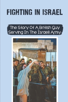 Fighting In Israel: The Story Of A British Guy Serving In The Israeli Army: Israeli Offensive Missions