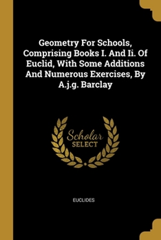 Paperback Geometry For Schools, Comprising Books I. And Ii. Of Euclid, With Some Additions And Numerous Exercises, By A.j.g. Barclay Book