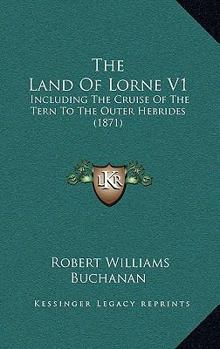 The Land Of Lorne V1: Including The Cruise Of The Tern To The Outer Hebrides
