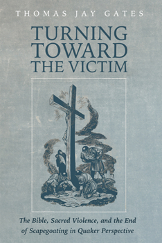 Hardcover Turning Toward the Victim: The Bible, Sacred Violence, and the End of Scapegoating in Quaker Perspective Book