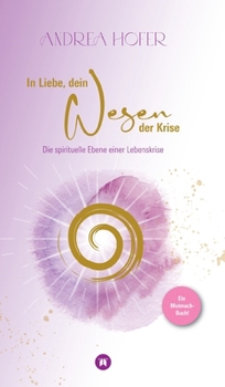 Hardcover In Liebe, dein Wesen der Krise: Ein Mutmach-Buch die spirituelle Ebene einer Lebenskrise [German] Book