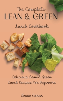 Hardcover The Complete Lean & Green Lunch Cookbook: Delicious Lean & Green Lunch Recipes For Beginners Book