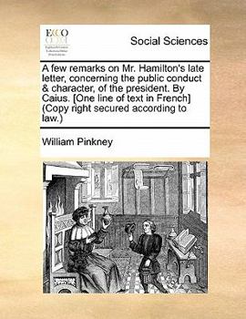 Paperback A Few Remarks on Mr. Hamilton's Late Letter, Concerning the Public Conduct & Character, of the President. by Caius. [one Line of Text in French] (Copy Book