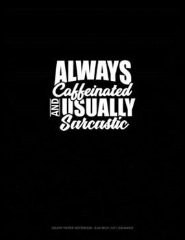 Paperback Always Caffeinated And Usually Sarcastic: Graph Paper Notebook - 0.25 Inch (1/4") Squares Book
