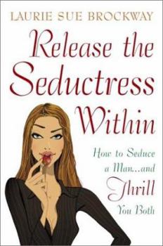 Hardcover Release the Seductress Within: How to Seduce a Man...and Thrill You Both Book