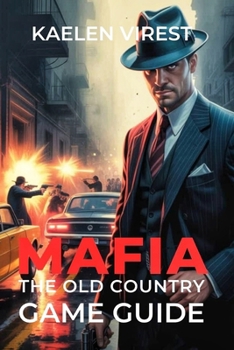 Mafia The Old Country Game Guide: Unlock Trophies, Master Combat, and Explore Hidden Secrets (Mastering Action Games: The Ultimate Strategy Guide Series)