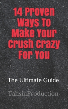 Paperback 14 Proven Ways To Make Your Crush Crazy For You: Make your crush like you back Book