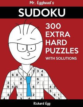 Paperback Mr. Egghead's Sudoku 300 Extra Hard Puzzles With Solutions: Only One Level Of Difficulty Means No Wasted Puzzles Book