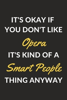 Paperback It's Okay If You Don't Like Opera It's Kind Of A Smart People Thing Anyway: An Opera Journal Notebook to Write Down Things, Take Notes, Record Plans o Book