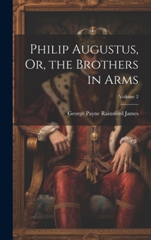 Hardcover Philip Augustus, Or, the Brothers in Arms; Volume 2 Book
