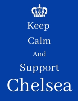 Paperback Keep Calm And Support Chelsea: Chelsea Notebook/ journal/ Notepad/ Diary For Fans. Men, Boys, Women, Girls And Kids - 100 Black Lined Pages - 8.5 x 1 Book