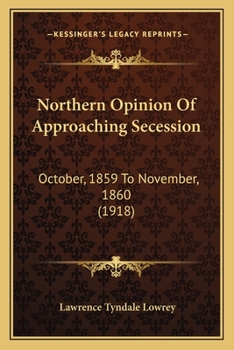 Northern Opinion Of Approaching Secession: October, 1859 To November, 1860 (1918)