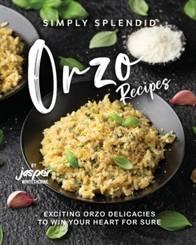 Paperback Simply Splendid Orzo Recipes: Exciting Orzo Delicacies to Win Your Heart for Sure Book