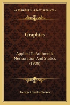 Paperback Graphics: Applied To Arithmetic, Mensuration And Statics (1908) Book
