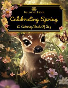 Celebrating Spring: A Coloring Book of Joy to Awaken Your Creativity and Bring to Life the Beauty, Melodies, and Sweet Fragrances of Spring!