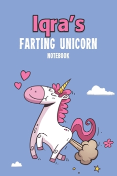 Iqra's Farting Unicorn Notebook: Funny & Unique Personalised Notebook Gift For A Girl Called Iqra - 100 Pages - Perfect for Girls & Women - A Great Notebook Journal For Home, School College Or Work.