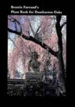 Beatrix Farrand's Plant Book for Dumbarton Oaks (Dumbarton Oaks Other Titles in Garden History)