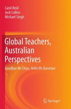 Paperback Global Teachers, Australian Perspectives: Goodbye MR Chips, Hello MS Banerjee Book