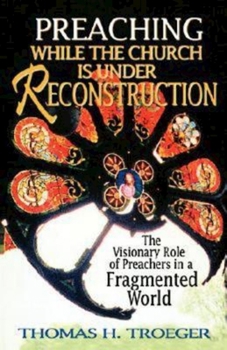 Paperback Preaching While the Church Is Under Reconstruction: The Visionary Role of Preachers in a Fragmented World Book