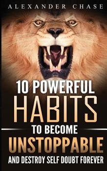 Paperback Unstoppable: 10 Powerful Habits To Become Unstoppable, And Develop A Strong Confidence To Finally Destroy Self-Doubt Forever Book