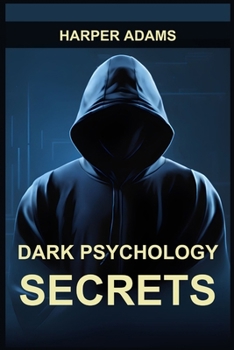 Paperback Dark Psychology Secrets: Unmasking Covert Manipulation, Persuasion, and Psychological Warfare (2024 Guide for Beginners) Book