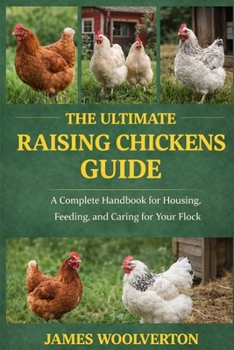 Paperback The Ultimate Raising Chickens Guide: A Complete Handbook for Housing, Feeding, and Caring for Your Flock Book
