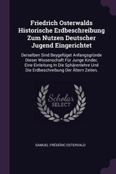 Paperback Friedrich Osterwalds Historische Erdbeschreibung Zum Nutzen Deutscher Jugend Eingerichtet: Derselben Sind Beygefüget Anfangsgründe Dieser Wissenschaft Book