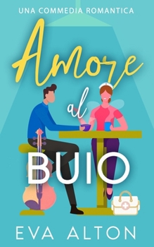 Amore al buio: una commedia romantica (Storie d'Amore alla Caffetteria) (Italian Edition)