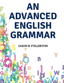 Paperback An Advanced English Grammar: Syntactical Observations, Orthographical Exercises, Lessons on Parsing Book