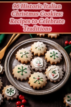 Paperback 96 Historic Italian Christmas Cookies: Recipes to Celebrate Traditions Book