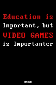 Notizbuch Education Is Important, but Video Games Is Importanter: Punktraster I A5 I Gamer I Computerspiele I Zocken I Computerfreak (German Edition)