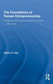 The Foundations of Female Entrepreneurship: Enterprise, Home and Household in London, C. 1800-1870