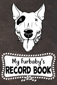 Paperback My Furbaby's Record Book: Bull Terrier Dog Puppy Pet Vaccination, Immunization, Health Wellness Record Journal, Appointment Organizer For Dog Ow Book