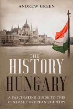 Paperback The History of Hungary: A Fascinating Guide to this Central European Country Book