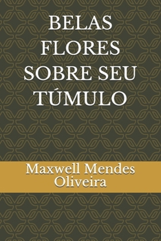 BELAS FLORES SOBRE SEU TÚMULO (Portuguese Edition)