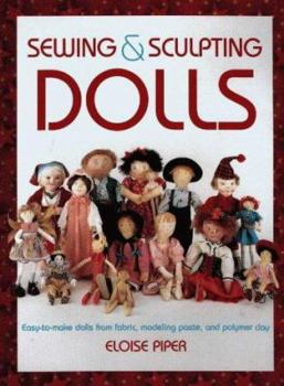 Paperback Sewing and Sculpting Dolls: Easy-To-Make Dolls from Fabric, Modeling Paste, and Polymer Clay Book