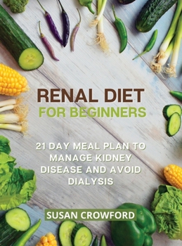 Hardcover Renal Diet for Beginners: 21 Day Meal Plan to Manage Kidney Disease and Avoid Dialysis Book