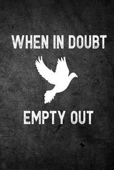Paperback When in Doubt Empty Out: Funny Dove Hunting Journal for Upland Bird Hunters: Blank Lined Notebook for Hunt Season O Write Notes & Writing Book