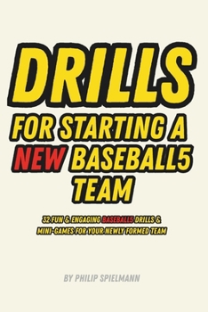Paperback Drills for Starting a NEW Baseball5 Team: 32 Fun & Engaging Baseball5 Drills & Mini-Game For Your Newly Formed Team Book