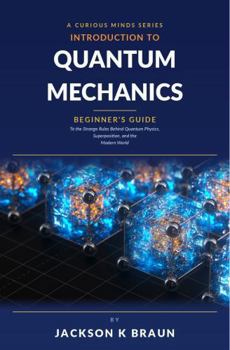 Paperback Introduction to Quantum Mechanics: Beginner's Guide to the Strange Rules Behind Quantum Physics, Superposition, and the Modern World Book