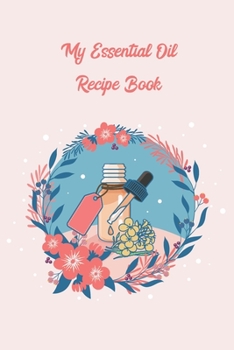 My Essential Oil Recipe Book: Logbook with Bonus Inventory | Blank Journal to write and organize your Oil Blends and Recipes (Organizer, Notebook & Tracker, Natural Medicine Cabinet)