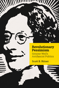 Revolutionary Pessimism: Simone Weil's Antifascist Politics (Square One: First-Order Questions in the Humanities)