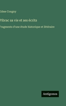 Hardcover Pibrac sa vie et ses écrits: Fragments d'une étude historique et littéraire [French] Book