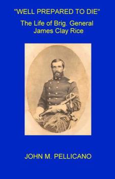 Hardcover Well Prepared to Die: The Life of Brigadier General James Clay Rice Book