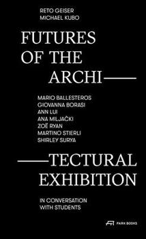 Paperback Futures of the Architectural Exhibition: Mario Ballesteros, Giovanna Borasi, Ann Lui, Ana Miljacki, Zoë Ryan, Martino Stierli, Shirley Surya in Conver Book