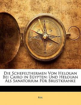 Paperback Die Schefelthermen Von Helouan Bei Cairo in Egypten: Und Helouan ALS Sanatorium Fur Brustkranke [German] Book