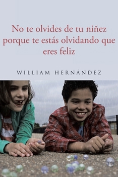 No te olvides de tu niñez porque te estás olvidando que eres feliz (Spanish Edition)