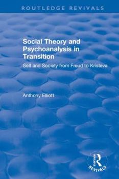 Hardcover Social Theory and Psychoanalysis in Transition: Self and Society from Freud to Kristeva Book