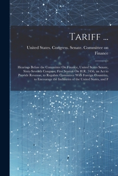 Paperback Tariff ...: Hearings Before the Committee On Finance, United States Senate, Sixty-Seventh Congress, First Session On H.R. 7456, an Book